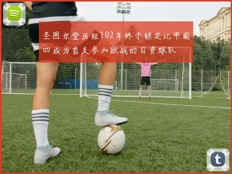 圣图尔登历经102年终于锁定比甲前四成为首支参加欧战的日资球队