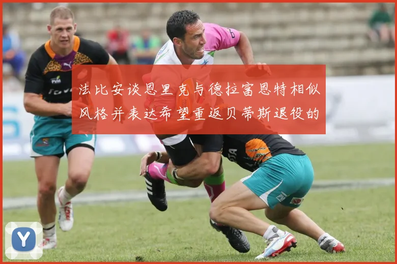 法比安谈恩里克与德拉富恩特相似风格并表达希望重返贝蒂斯退役的愿望