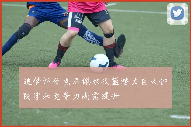 追梦评价克尼佩尔投篮潜力巨大但防守和竞争力尚需提升