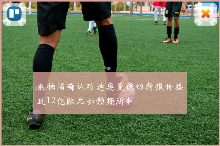 利物浦确认对迪奥曼德的新报价接近12亿欧元如预期所料